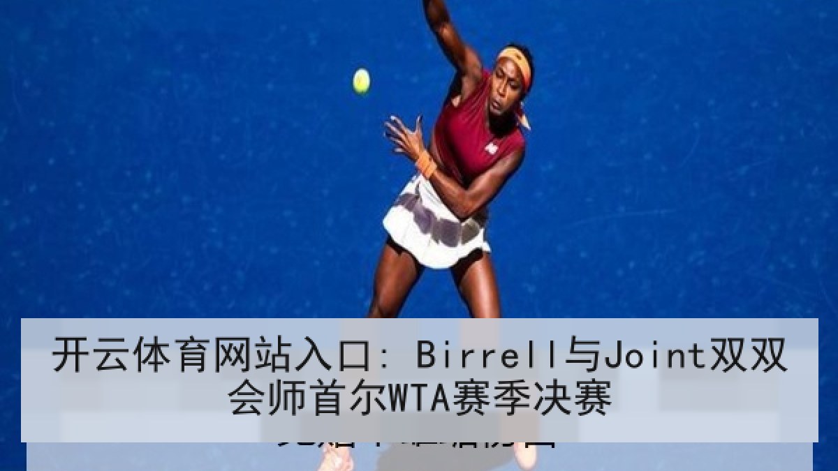 开云体育网站入口: Birrell与Joint双双会师首尔WTA赛季决赛